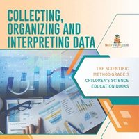 bokomslag Collecting, Organizing and Interpreting Data The Scientific Method Grade 3 Children's Science Education Books