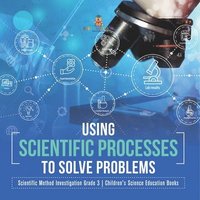 bokomslag Using Scientific Processes to Solve Problems Scientific Method Investigation Grade 3 Children's Science Education Books