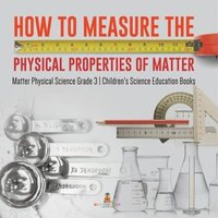 bokomslag How to Measure the Physical Properties of Matter Matter Physical Science Grade 3 Children's Science Education Books