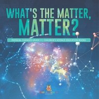 bokomslag What's the Matter, Matter? Physical Changes Grade 3 Children's Science Education Books