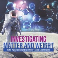 bokomslag Investigating Matter and Weight Matter Physical Science Grade 3 Children's Science Education Books