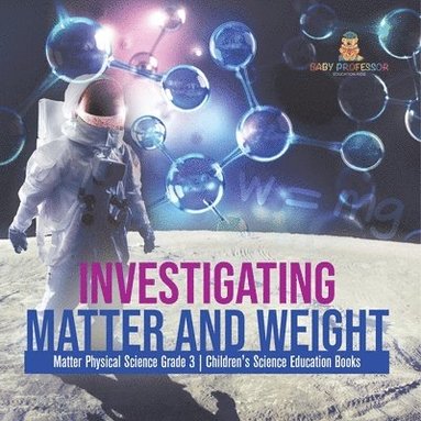 bokomslag Investigating Matter and Weight Matter Physical Science Grade 3 Children's Science Education Books