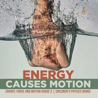 bokomslag Energy Causes Motion Energy, Force and Motion Grade 3 Children's Physics Books