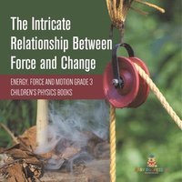 bokomslag Intricate Relationship Between Force and Change Energy, Force and Motion Grade 3 Children's Physics Books