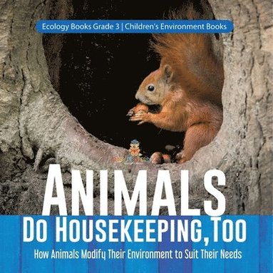 bokomslag Animals Do Housekeeping, Too How Animals Modify Their Environment to Suit Their Needs Ecology Books Grade 3 Children's Environment Books