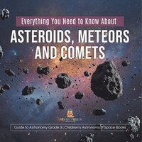 bokomslag Everything You Need to Know About Asteroids, Meteors and Comets Guide to Astronomy Grade 3 Children's Astronomy & Space Books