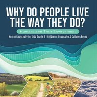 bokomslag Why Do People Live The Way They Do? Humans and Their Environment Human Geography for Kids Grade 3 Children's Geography & Cultures Books