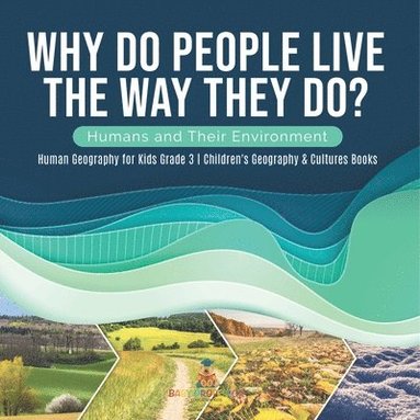 bokomslag Why Do People Live The Way They Do? Humans and Their Environment Human Geography for Kids Grade 3 Children's Geography & Cultures Books