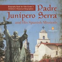 bokomslag Padre Junipero Serra and His Spanish Missions Biography Book for Kids Grade 3 Children's Historical Biographies