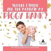bokomslag Should I Spend All The Money In My Piggy Bank? Earn Money Books Grade 3 Economics