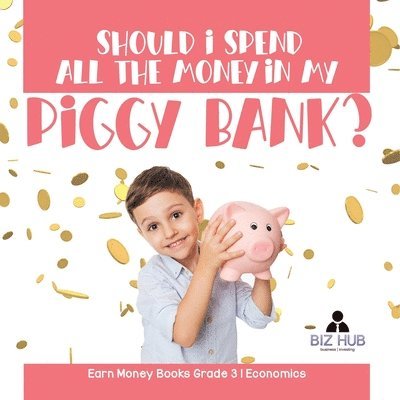 Biz Hub - Should I Spend All The Money In My Piggy Bank? Earn Money Books Grade 3 Economics, Häftad