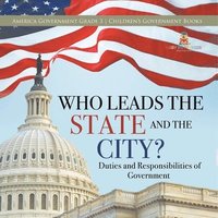 bokomslag Who Leads the State and the City? Duties and Responsibilities of Government America Government Grade 3 Children's Government Books