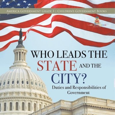 Universal Politics - Who Leads the State and the City? Duties and Responsibilities of Government America Government Grade 3 Children's Government Books, Häftad