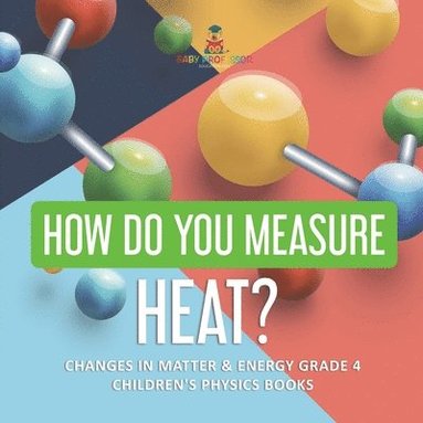 bokomslag How Do You Measure Heat? Changes in Matter & Energy Grade 4 Children's Physics Books