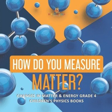 bokomslag How Do You Measure Matter? Changes in Matter & Energy Grade 4 Children's Physics Books