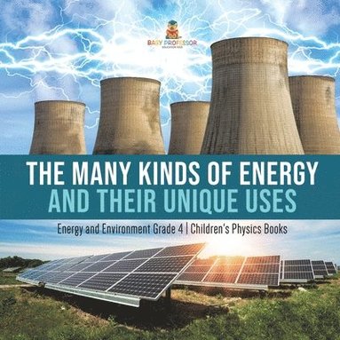 bokomslag Many Kinds of Energy and Their Unique Uses Energy and Environment Grade 4 Children's Physics Books
