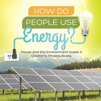 bokomslag How Do People Use Energy? Power and the Environment Grade 4 Children's Physics Books