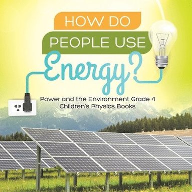 bokomslag How Do People Use Energy? Power and the Environment Grade 4 Children's Physics Books