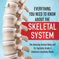 bokomslag Everything You Need to Know About the Skeletal System The Amazing Human Body and Its Systems Grade 4 Children's Anatomy Books