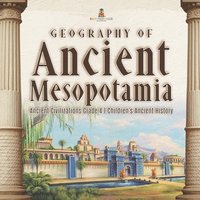 bokomslag Geography of Ancient Mesopotamia Ancient Civilizations Grade 4 Children's Ancient History