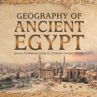 bokomslag Geography of Ancient Egypt Ancient Civilizations Grade 4 Children's Ancient History