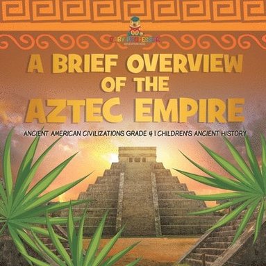 bokomslag Brief Overview of the Aztec Empire Ancient American Civilizations Grade 4 Children's Ancient History