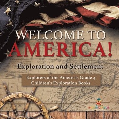 bokomslag Welcome to America! Exploration and Settlement Explorers of the Americas Grade 4 Children's Exploration Books