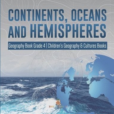 bokomslag Continents, Oceans and Hemispheres Geography Book Grade 4 Children's Geography & Cultures Books