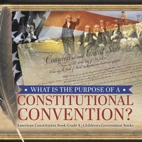 bokomslag What Is the Purpose of a Constitutional Convention? American Constitution Book Grade 4 Children's Government Books