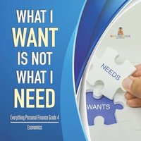 bokomslag What I Want is Not What I Need Everything Personal Finance Grade 4 Economics