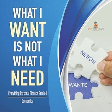 bokomslag What I Want is Not What I Need Everything Personal Finance Grade 4 Economics