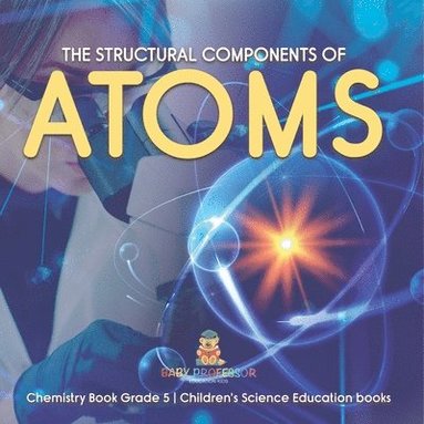 bokomslag Structural Components of Atoms Chemistry Book Grade 5 Children's Science Education books