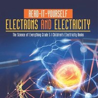 bokomslag Read-It-Yourself Electrons and Electricity The Science of Everything Grade 5 Children's Electricity Books