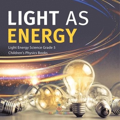 bokomslag Light as Energy Light Energy Science Grade 5 Children's Physics Books