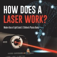 bokomslag How Does a Laser Work? Modern Uses of Light Grade 5 Children's Physics Books