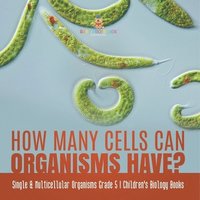 bokomslag How Many Cells Can Organisms Have? Single & Multicellular Organisms Grade 5 Children's Biology Books
