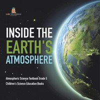 bokomslag Inside the Earth's Atmosphere Atmospheric Science Textbook Grade 5 Children's Science Education Books