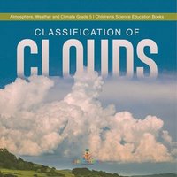 bokomslag Classification of Clouds Atmosphere, Weather and Climate Grade 5 Children's Science Education Books