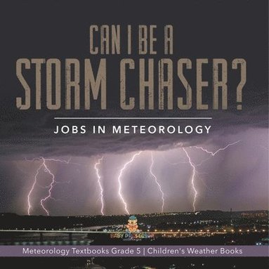 bokomslag Can I Be a Storm Chaser? Jobs in Meteorology Meteorology Textbooks Grade 5 Children's Weather Books