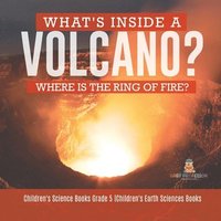 bokomslag What's Inside a Volcano? Where Is the Ring of Fire? Children's Science Books Grade 5 Children's Earth Sciences Books