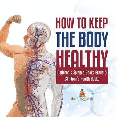 bokomslag How to Keep the Body Healthy Children's Science Books Grade 5 Children's Health Books