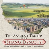 bokomslag Ancient Truths of the Shang Dynasty Chinese Ancient History Grade 5 Children's Ancient History