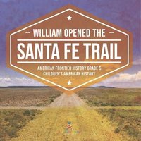 bokomslag William Opened the Santa Fe Trail American Frontier History Grade 5 Children's American History