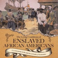 bokomslag Living Conditions of Enslaved African Americans U.S. Economy in the mid-1800s Grade 5 Economics