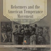 bokomslag Reformers and the American Temperance Movement Temperance and Prohibition Grade 5 Children's American History