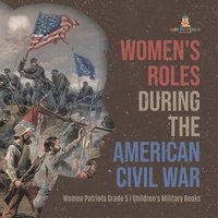 bokomslag Women's Roles During the American Civil War Women Patriots Grade 5 Children's Military Books
