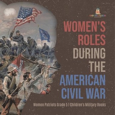 bokomslag Women's Roles During the American Civil War Women Patriots Grade 5 Children's Military Books