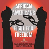 bokomslag African Americans Fight for Freedom The American Civil War Grade 5 Children's Military Books