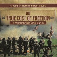bokomslag True Cost of Freedom The American Civil War Comes to an End Grade 5 Children's Military Books