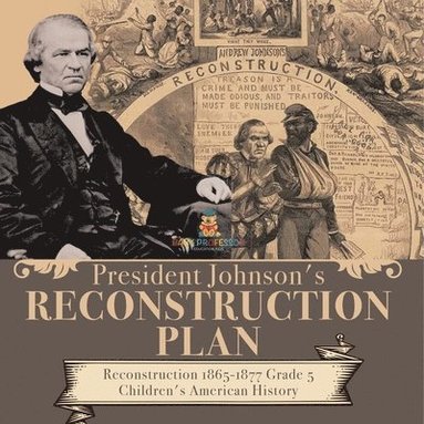 bokomslag President Johnson's Reconstruction Plan Reconstruction 1865-1877 Grade 5 Children's American History